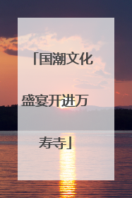 国潮文化盛宴开进万寿寺