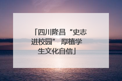 四川隆昌“史志进校园” 厚植学生文化自信