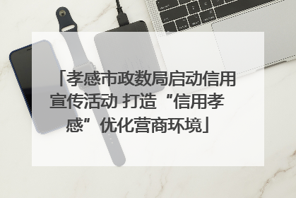 孝感市政数局启动信用宣传活动 打造“信用孝感”优化营商环境