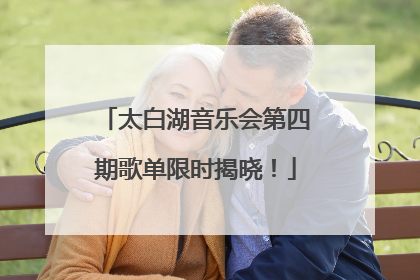 太白湖音乐会第四期歌单限时揭晓！