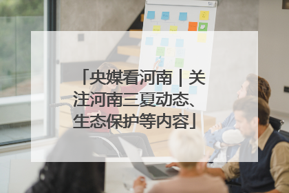 央媒看河南｜关注河南三夏动态、生态保护等内容