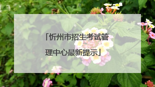 忻州市招生考试管理中心最新提示