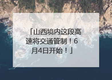山西境内这段高速将交通管制！6月4日开始！
