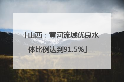 山西：黄河流域优良水体比例达到91.5%