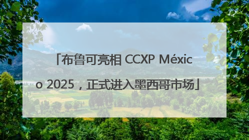 布鲁可亮相 CCXP México 2025，正式进入墨西哥市场
