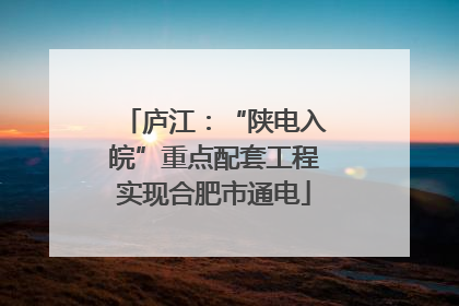 庐江：“陕电入皖”重点配套工程实现合肥市通电