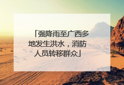 强降雨至广西多地发生洪水，消防人员转移群众