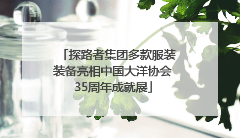 探路者集团多款服装装备亮相中国大洋协会35周年成就展