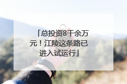 总投资8千余万元！江陵这条路已进入试运行