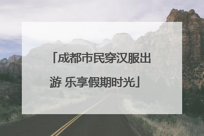 成都市民穿汉服出游 乐享假期时光