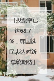 投票率已达68.7%，韩国选民表达对新总统期待