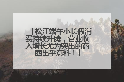 松江端午小长假消费持续升腾，营业收入增长尤为突出的商圈出乎意料！