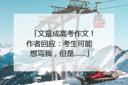 文章成高考作文！作者回应：考生可能想骂我，但是……