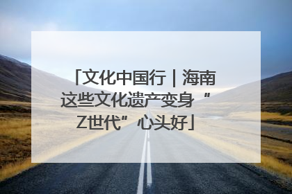 文化中国行｜海南这些文化遗产变身“Z世代”心头好