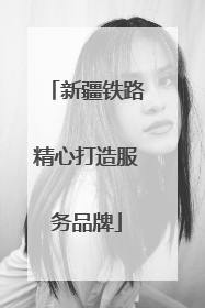 新疆铁路精心打造服务品牌