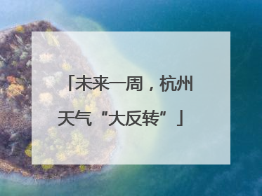 未来一周，杭州天气“大反转”