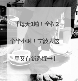 每天1趟！全程2个半小时！宁波去这里又有新选择→