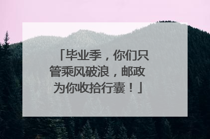 毕业季，你们只管乘风破浪，邮政为你收拾行囊！