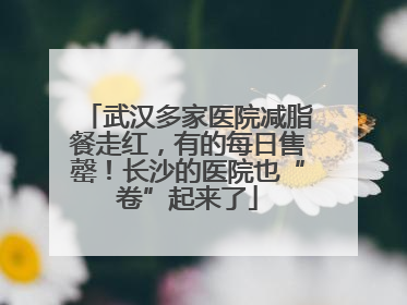 武汉多家医院减脂餐走红，有的每日售罄！长沙的医院也“卷”起来了