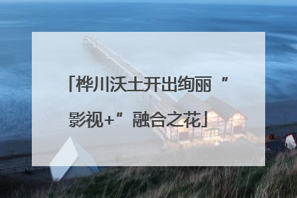 桦川沃土开出绚丽“影视+”融合之花