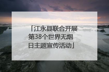 江永县联合开展第38个世界无烟日主题宣传活动