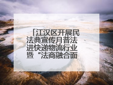 江汉区开展民法典宣传月普法进快递物流行业暨“法商融合面对面”活动