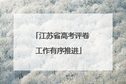 江苏省高考评卷工作有序推进