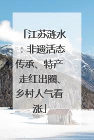 江苏涟水：非遗活态传承、特产走红出圈、乡村人气看涨