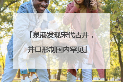 泉港发现宋代古井，井口形制国内罕见