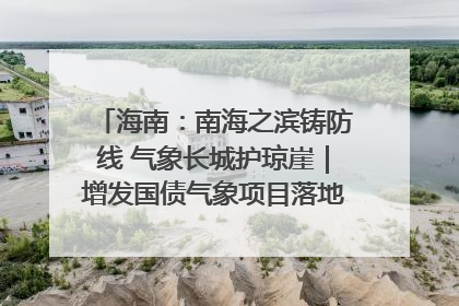 海南：南海之滨铸防线 气象长城护琼崖｜增发国债气象项目落地见效系列报道