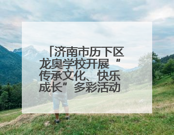 济南市历下区龙奥学校开展“传承文化、快乐成长”多彩活动欢庆儿童节