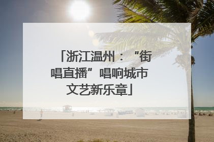浙江温州：“街唱直播”唱响城市文艺新乐章