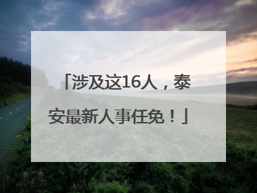 涉及这16人，泰安最新人事任免！