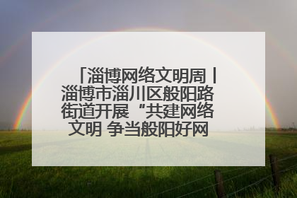 淄博网络文明周丨淄博市淄川区般阳路街道开展“共建网络文明 争当般阳好网民”主题宣讲活动