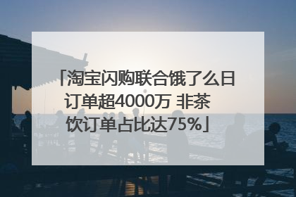 淘宝闪购联合饿了么日订单超4000万 非茶饮订单占比达75%