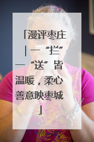 漫评枣庄｜一“拦”一“送”皆温暖，柔心善意映枣城
