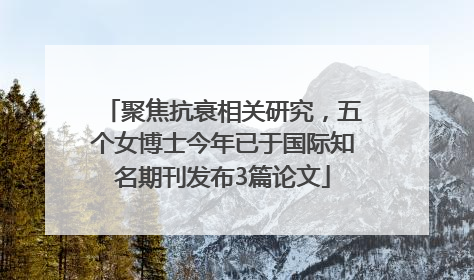 聚焦抗衰相关研究，五个女博士今年已于国际知名期刊发布3篇论文