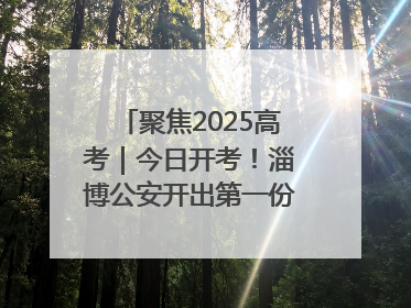 聚焦2025高考｜今日开考！淄博公安开出第一份高考户籍证明