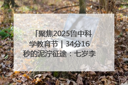 聚焦2025鲁中科学教育节｜34分16秒的泥泞征途：七岁李昀松的“带泥勋章”