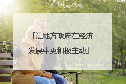 让地方政府在经济发展中更积极主动