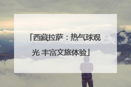 西藏拉萨：热气球观光 丰富文旅体验