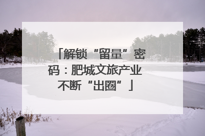 解锁“留量”密码：肥城文旅产业不断“出圈”