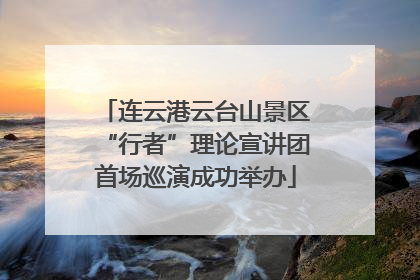 连云港云台山景区“行者”理论宣讲团首场巡演成功举办
