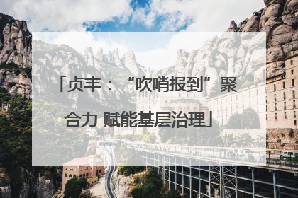 贞丰：“吹哨报到”聚合力 赋能基层治理