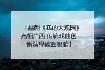越剧《我的大观园》亮相广西 传统戏曲创新演绎破圈吸睛