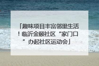 趣味项目丰富邻里生活！临沂金颐社区“家门口”办起社区运动会