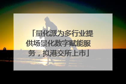 量化派为多行业提供场景化数字赋能服务，拟港交所上市