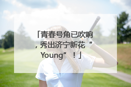 青春号角已吹响，秀出济宁新花“Young”！