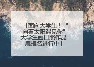 面向大学生！“向着太阳遇见你”大学生画日照作品展报名进行中
