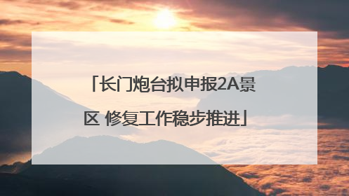 长门炮台拟申报2A景区 修复工作稳步推进